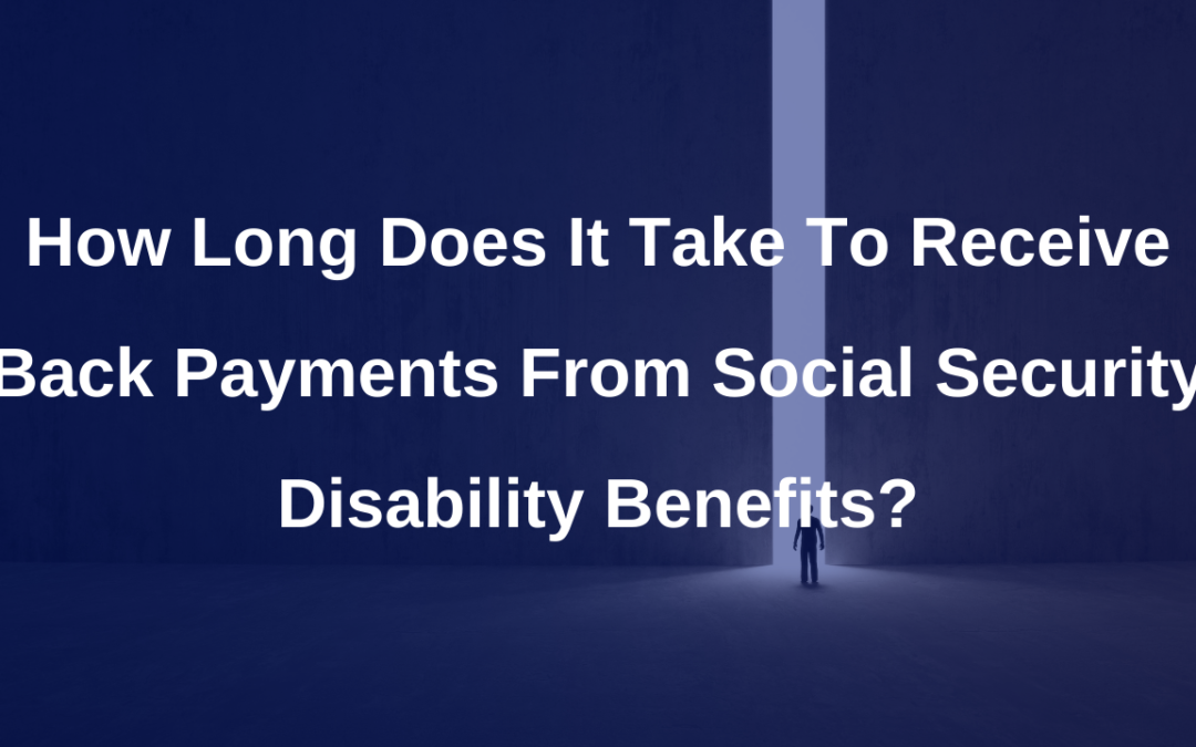 How long does it take to receive back payments from Social Security?