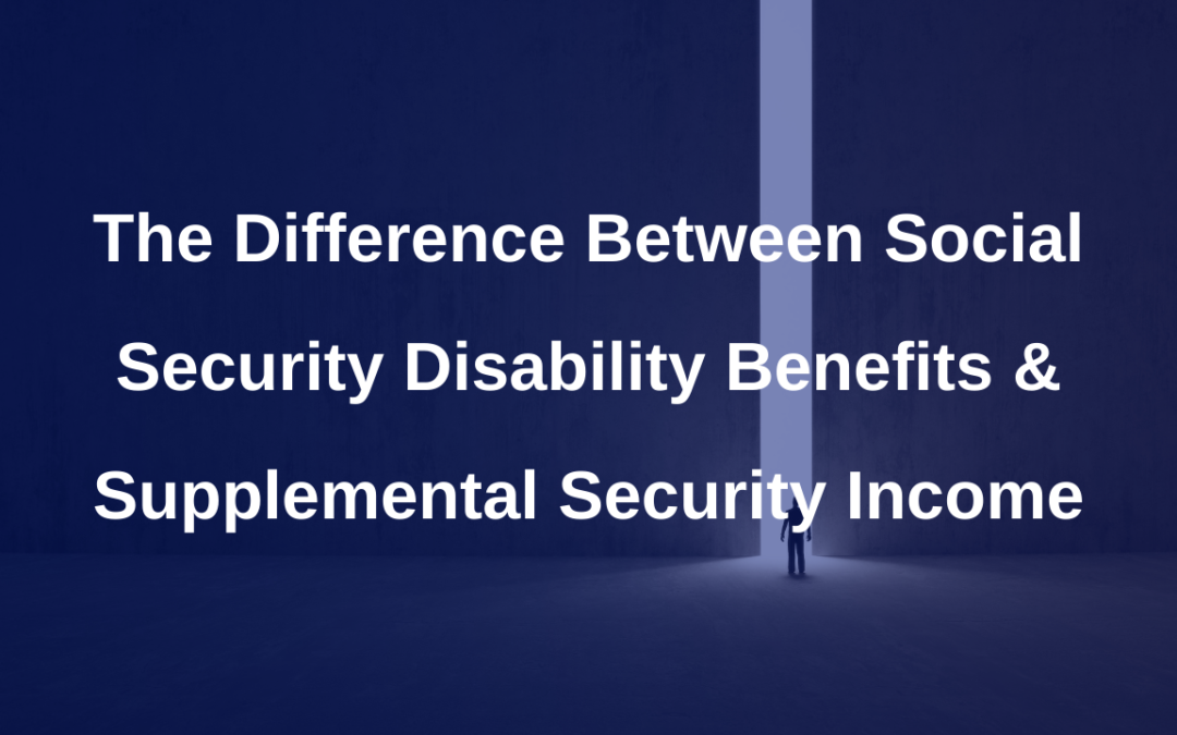 Difference between Social Security Disability Benefits and Supplemental Security Income