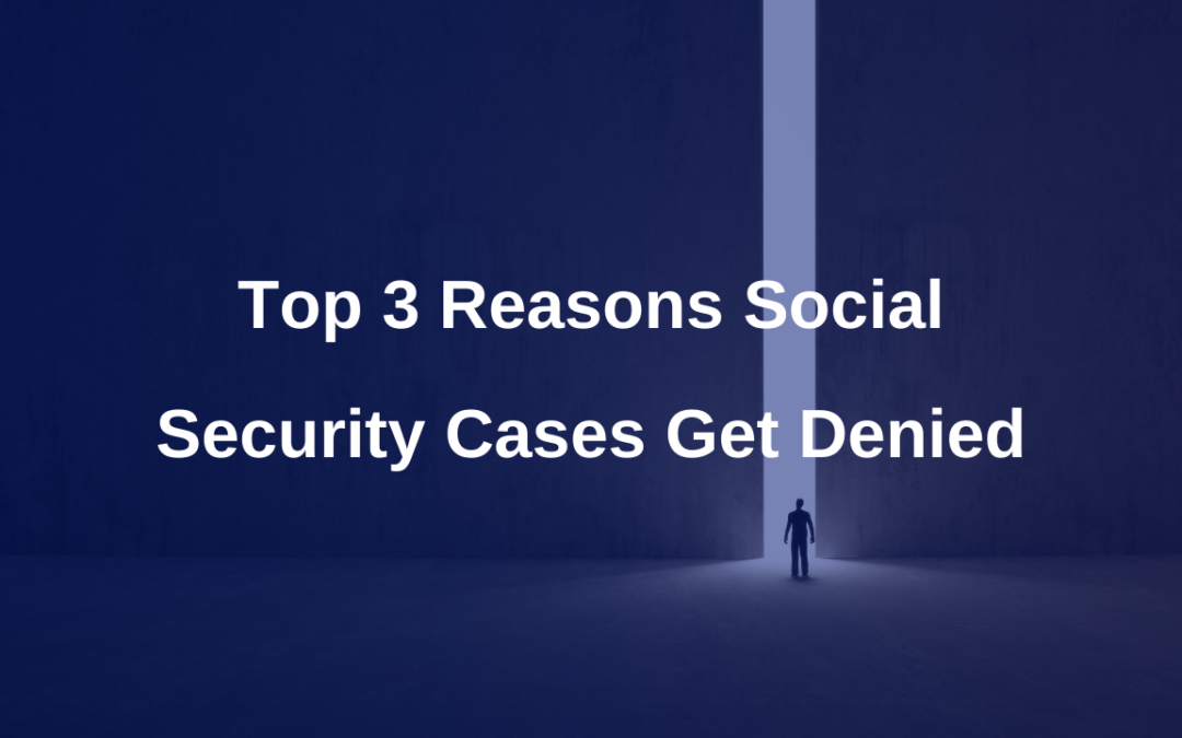 Top 3 Reasons Social Security Cases Get Denied