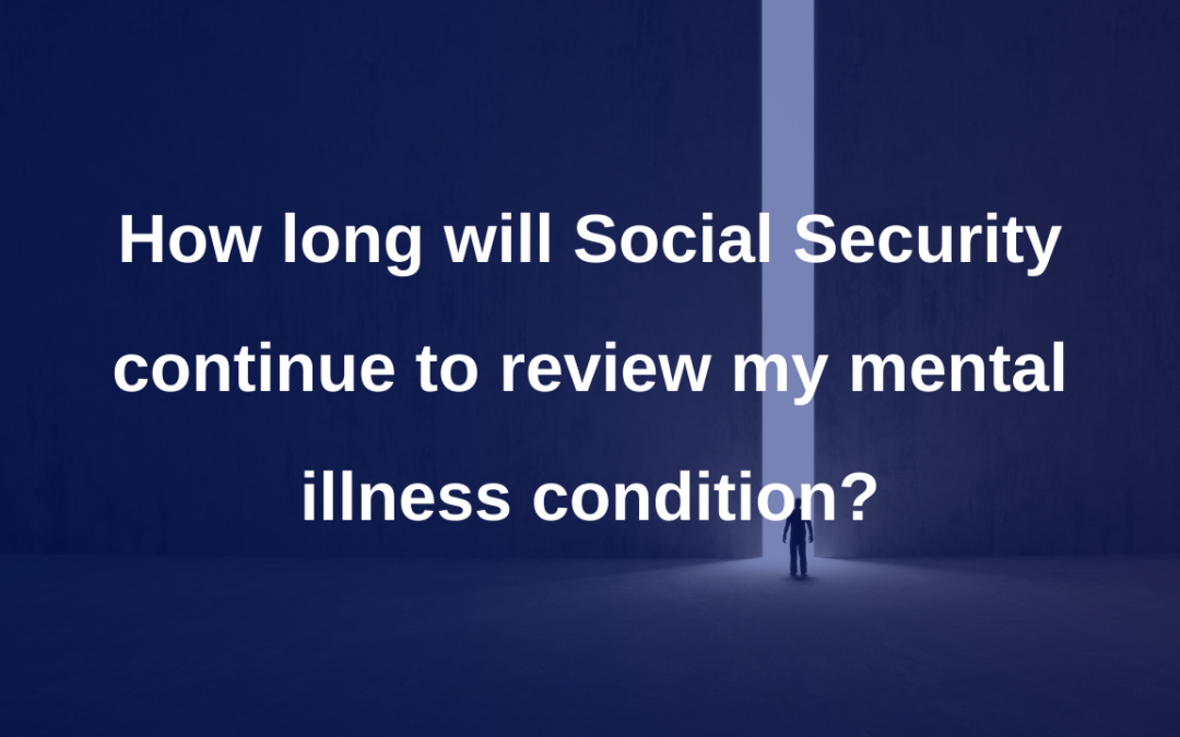 How long will social security continue to review my mental illness condition