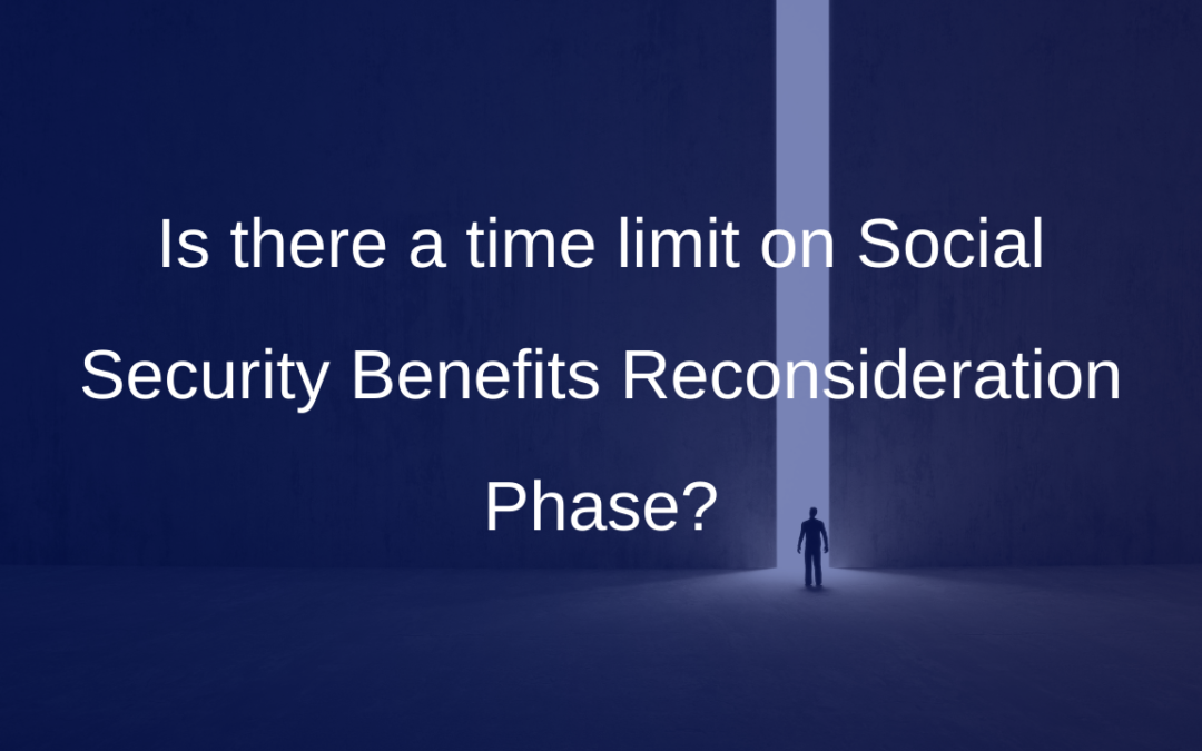 Is there a time limit on Social Security Benefits Reconsideration Phase?