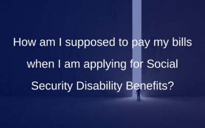 How am I supposed to pay my bills when I am applying for Social Security Disability Benefits?