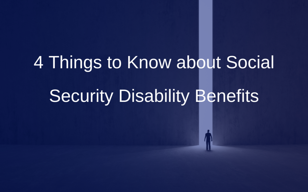 4 Things to Know about Social Security Disability Benefits